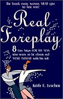 Real Foreplay: 8 Easy Steps for the Man Who Wants to Be Closer and More Intimate with His Wife 0962597716 Book Cover