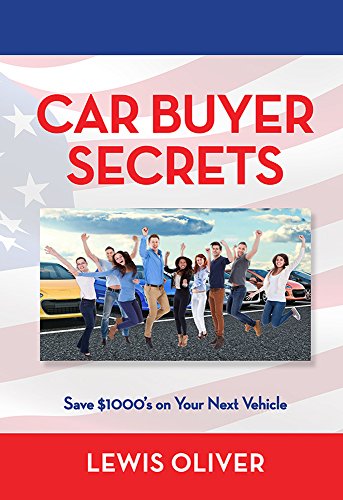 Car Buyer Secrets: Get the inside scoop from a Dealership owners perspecitve how to save $1000's next time you buy a car!