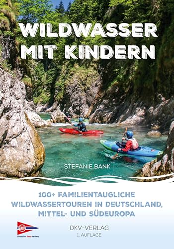 Wildwasser mit Kindern: 100+ familientaugliche Wildwassertouren in...