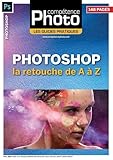 Photoshop : la retouche de A à Z Les Guides Pratiques Compétence Photo