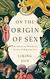 On the Origin of Sex: The Weird and Wonderful Science of Reproduction