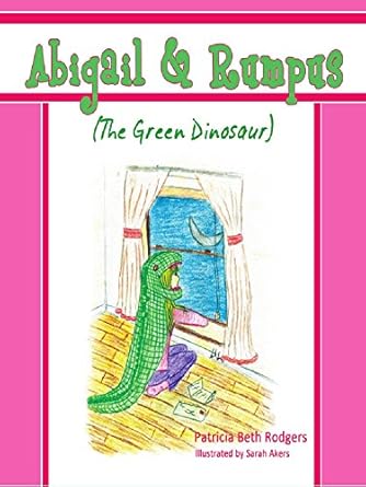 Abigail & Rumpus (the Green Dinosaur) eBook : Beth Rodgers, Patricia ...