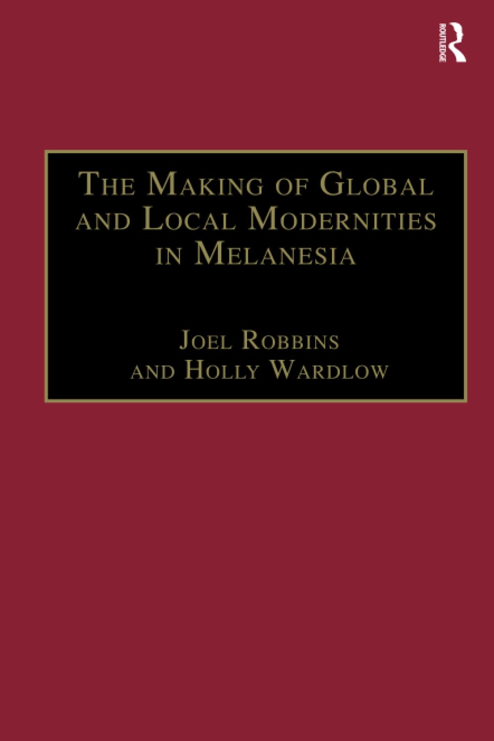 The Making of Global and Local Modernities in Melanesia: Humiliation, Transformation and the Nature of Cultural Change