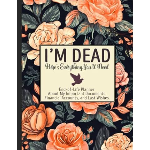 I'M DEAD. Here's Everything You'll Need: End of Life Planning Organizer Notebook 8.5"x11" (Peace of Mind Planner) Cover