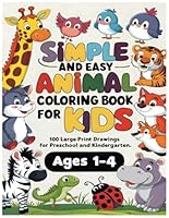 Simple and Easy Animal Coloring Book for Kids: 100 Large Print Drawings for Preschool and Kindergarten Ages 1-4 B0D9MYGH15 Book Cover