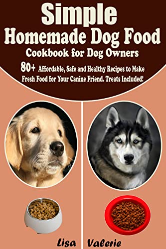 Simple Homemade Dog Food Cookbook for Dog Owners: 80+ Affordable, Safe and Healthy Recipes to Make Fresh Food for Your Canine friend. Treats Included! (English Edition)