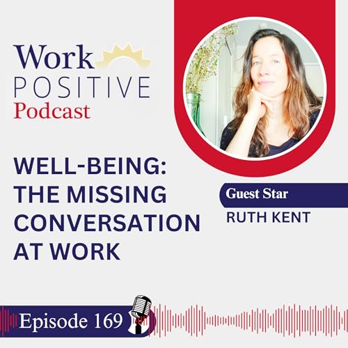 EP 169 | Well-Being: The Missing Conversation at Work | Ruth Kent