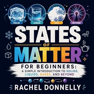 States of Matter for Beginners: A Simple Introduction to Solids, Liquids, Gases, and Beyond cover art
