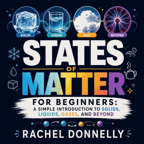 States of Matter for Beginners: A Simple Introduction to Solids, Liquids, Gases, and Beyond cover art