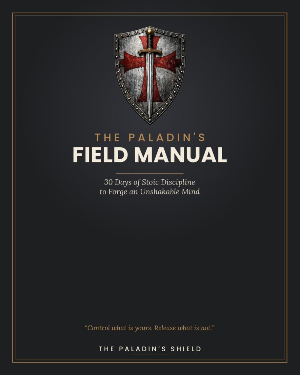 The Paladin's Field Manual: 30 Days of Stoic Discipline to Forge an Unshakable Mind