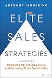 Elite Sales Strategies: A Guide to Being One-Up, Creating Value, and Becoming Truly Consultative (English Edition)