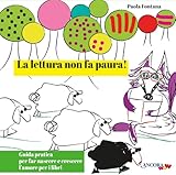 La Lettura Non Fa Paura! Guida Pratica Per Far Nascere E Crescere L'amore Per I Libri. Ediz. Illustrata - 2