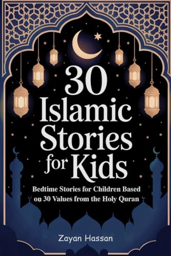 30 Islamic Stories for Kids: Bedtime Stories for Children Based on 30 Values from the Holy Quran (The Little Muslim's Stories)