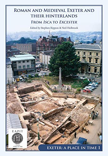 Roman and Medieval Exeter and their Hinterlands: From Isca to Escanceaster: Exeter, A Place in Time Volume I