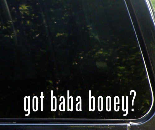 Got Baba Booey? - Funny Die Cut Decal for Windows, Trucks, Cars, Laptops, Etc.