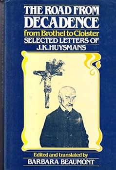 The Road from Decadence: From Brothel to Cloister : Selected Letters of J.K. Huysmans