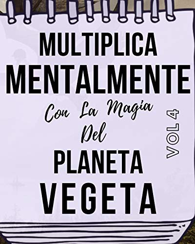 Multiplica Mentalmente Con La Magia Del Planeta Vegeta: Libro a todo color, 155 páginas, 8 in X 10 in. Este libro ha sido creado para que cualquier ... jugando y haciendo magia. (Spanish Edition)