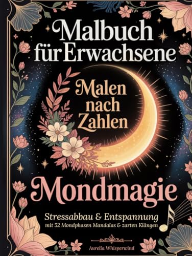 Malbuch für Erwachsene: Malen nach Zahlen „Mondmagie“: Stressabbau & Entspannung mit 52 Mondphasen Mandalas & zarten Klängen – Dein sanftes Ritual für Achtsamkeit, Gelassenheit & innere Ruhe