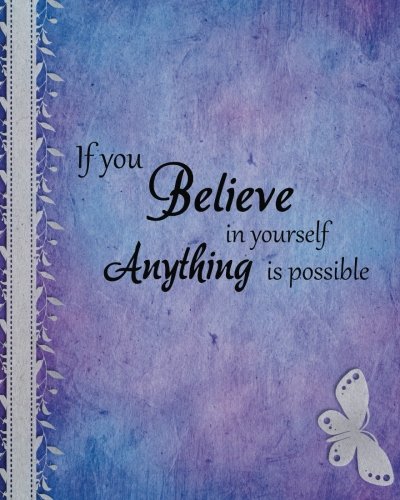 If you believe in yourself anything is possible: Positive Quote Journal Wide Ruled College Lined Composition Notebook For 132 Pages of 8"x10" Lined ... and Motivational quote lined notebook Series)