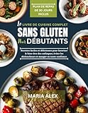 LE LIVRE DE CUISINE COMPLET SANS GLUTEN POUR DÉBUTANTS: Recettes faciles et délicieuses pour favoriser le bien-être des cœliaques, éviter les déclencheurs et manger en toute confiance