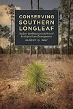 Conserving Southern Longleaf: Herbert Stoddard and the Rise of Ecological Land Management (Environmental History and the American South Ser.)