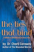 The Ties That Bind: A Biblical Handbook on Soul Ties B0CWTZG5YQ Book Cover