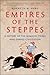 Empires of the Steppes: A History of the Nomadic Tribes Who Shaped Civilization  A Central Asia Nonfiction Masterpiece About Genghis Khan and the Huns