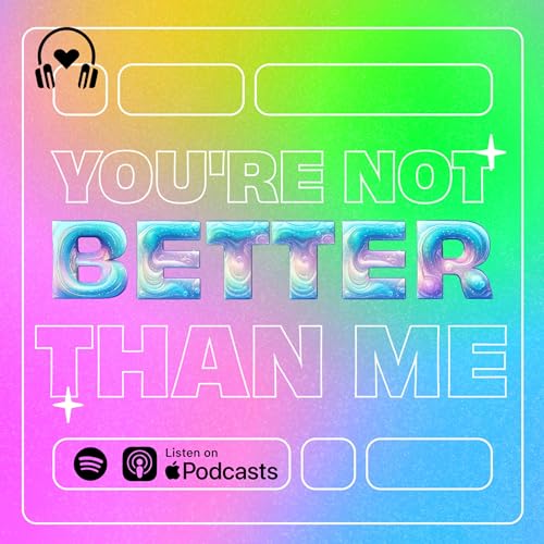 You're not better than me