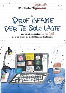 Vedi scheda su Amazon Prof infame per te solo lame. Cronache semiserie ma fedeli di due anni di didattica a distanza