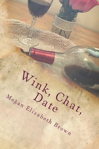 Wink, Chat, Date: A Simple Girls Guide to Online Dating or What I Wish I knew Then