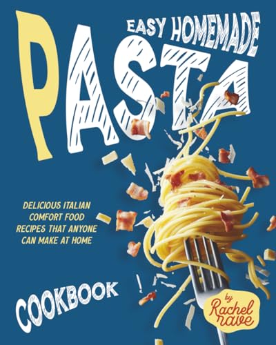 Easy Homemade Pasta Cookbook: Delicious Italian Comfort Food Recipes That Anyone Can Make at Home