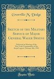  Sketch of the Military Service of Major General Wager Swayne: Delivered at Meeting of the New York Commandery of the Royal Legion, February 4th, 1903 (Classic Reprint)