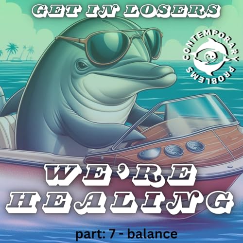 Get in Losers, We're Healing pt. 7 - Balance