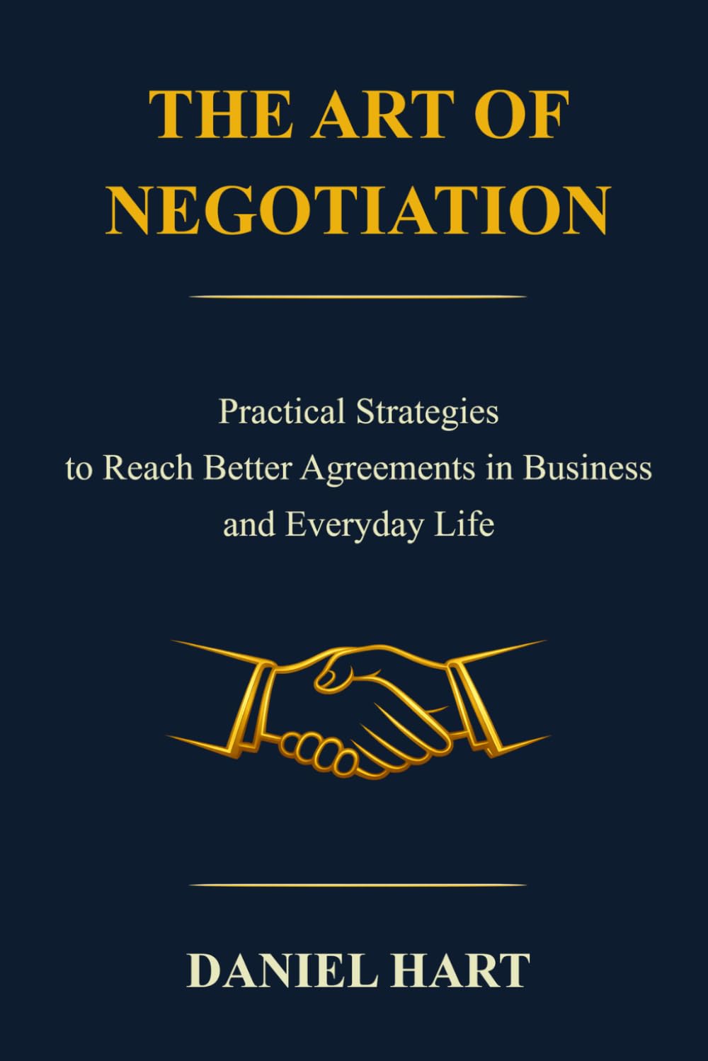 The Art of Negotiation: Practical Strategies to Reach Better Agreements in Business and Everyday Life