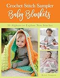 Crochet Stitch Sampler Baby Blankets: 30 Afghans to Explore New Stitches