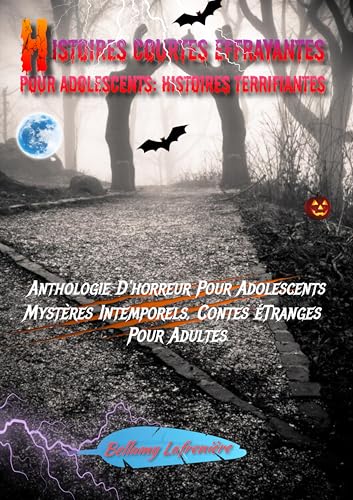 Histoires courtes effrayantes pour adolescents: histoires terrifiantes: Anthologie D'horreur Pour Adolescents, Mystères Intemporels, Contes éTranges Pour Adultes
