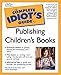 Complete Idiot's Guide to Publishing Children's Books