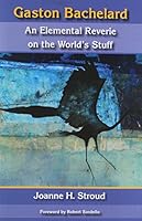 Gaston Bachelard: An Elemental Reverie of the World's Stuff 0911005552 Book Cover