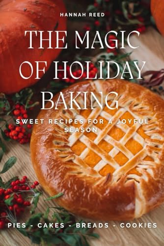 THE MAGIC OF HOLIDAY BAKING: Sweet Recipes for a Joyful