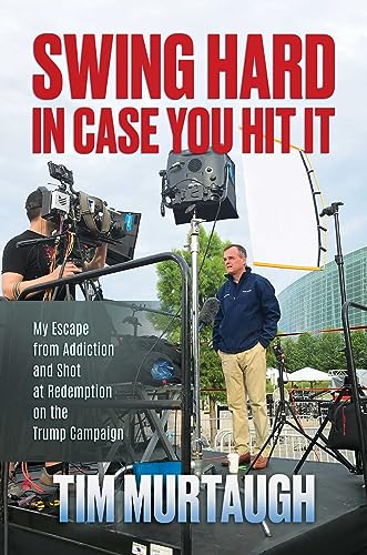 Swing Hard in Case You Hit It: My Escape from Addiction and Shot at Redemption on the Trump Campaign