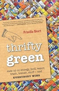 Thrifty Green: Ease Up on Energy, Food, Water, Trash, Transit, Stuff-and Everybody Wins by Priscilla Short (28-Apr-2011) Paperback