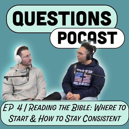 EP4: Reading the Bible: Where to Start & How to Stay Consistent | Questions? Podcast
