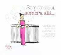 Sombra aqui, sombra alla / Eyeshadow here, Eyeshadow There: Maquillate para ser la estrella de todas las fiestas / Make Up to Be the Star of Every Party (Spanish Edition) 8493872598 Book Cover