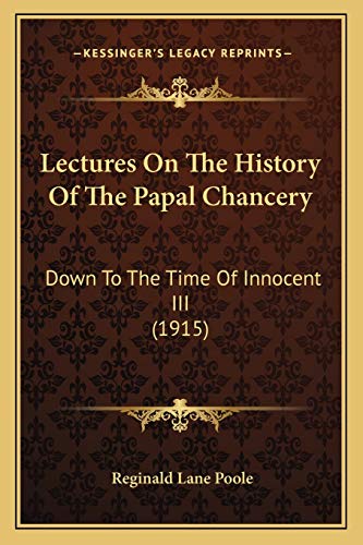Lectures On The History Of The Papal Chancery: Down To The Time Of Innocent III (1915)