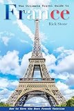  The Ultimate Travel Guide to France: How to Have the Best French Vacation (English Edition)