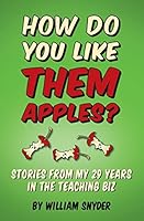 HOW DO YOU LIKE THEM APPLES? Stories from My 29 Years in the Teaching Biz 1514766442 Book Cover