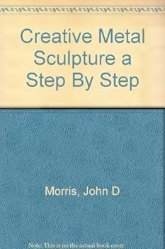 Unknown Binding Creative Metal Sculpture a Step By Step Book