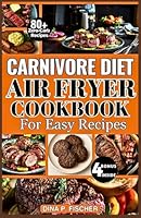 Carnivore Diet Air Fryer Cookbook For Easy Recipes: Transform Your Health with 80+ Zero-Carb, High-Fat Meat Recipes Ready in Minutes with Minimal Cleanup B0F5X1QY5F Book Cover
