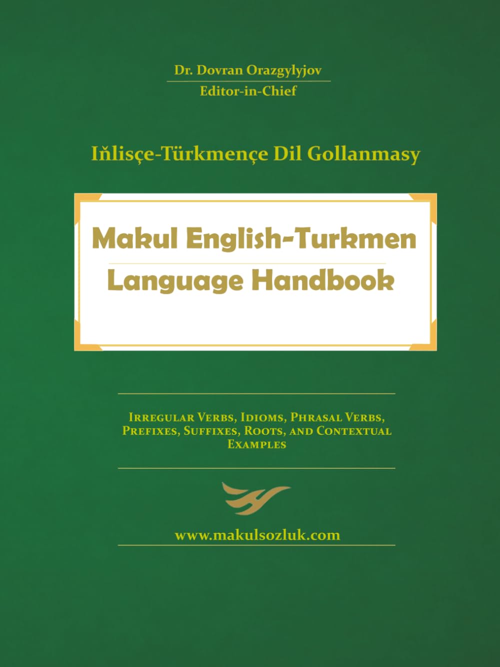 Makul English-Turkmen Language Handbook: Irregular Verbs, Idioms, Phrasal Verbs, Prefixes, Suffixes, Roots, and Contextual Examples