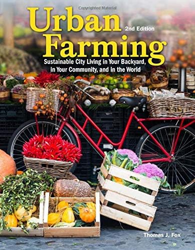 Urban Farming, 2nd Edition: Sustainable City Living in Your Backyard, in Your Community, and in the World (CompanionHouse Books) Comprehensive Guide to Urban Agriculture for Self-Sufficiency